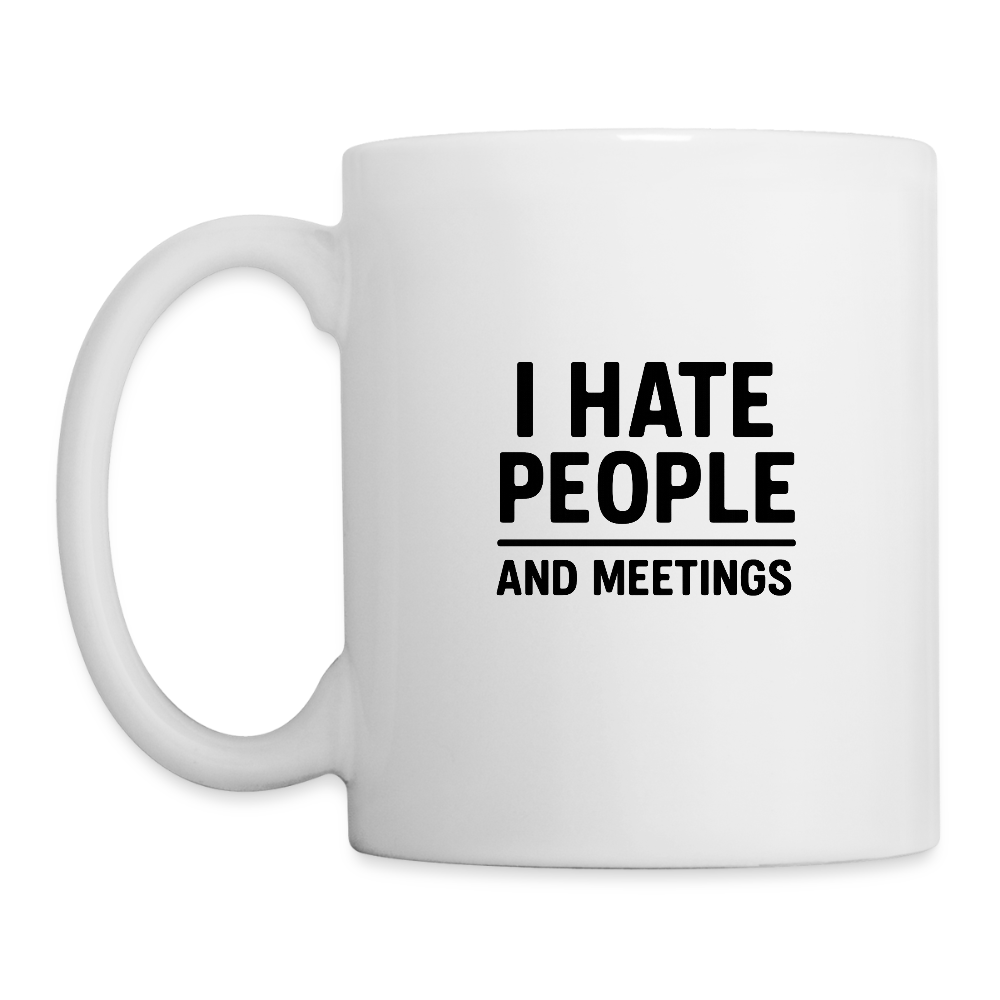 I hate people and meetings Coffee/Tea Mug - white